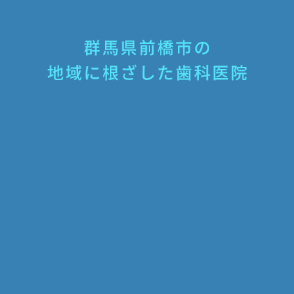 群馬県前橋市の地域に根ざした歯科医院